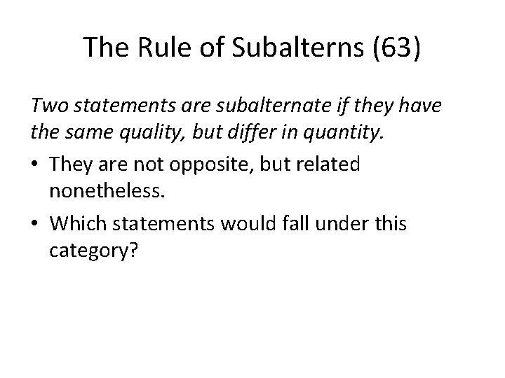 The Rule of Subalterns (63) Two statements are subalternate if they have the same
