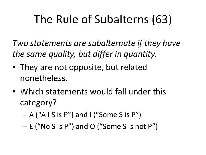 The Rule of Subalterns (63) Two statements are subalternate if they have the same