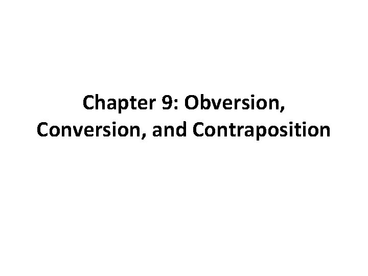 Chapter 9: Obversion, Conversion, and Contraposition 