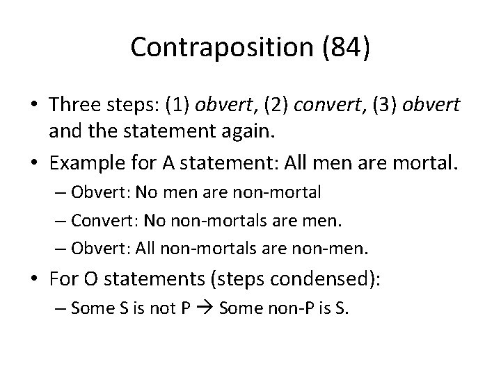 Contraposition (84) • Three steps: (1) obvert, (2) convert, (3) obvert and the statement