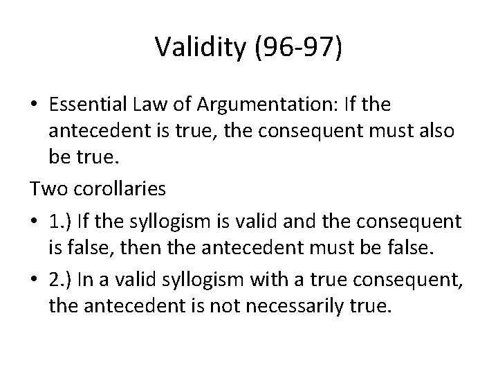 Validity (96 -97) • Essential Law of Argumentation: If the antecedent is true, the