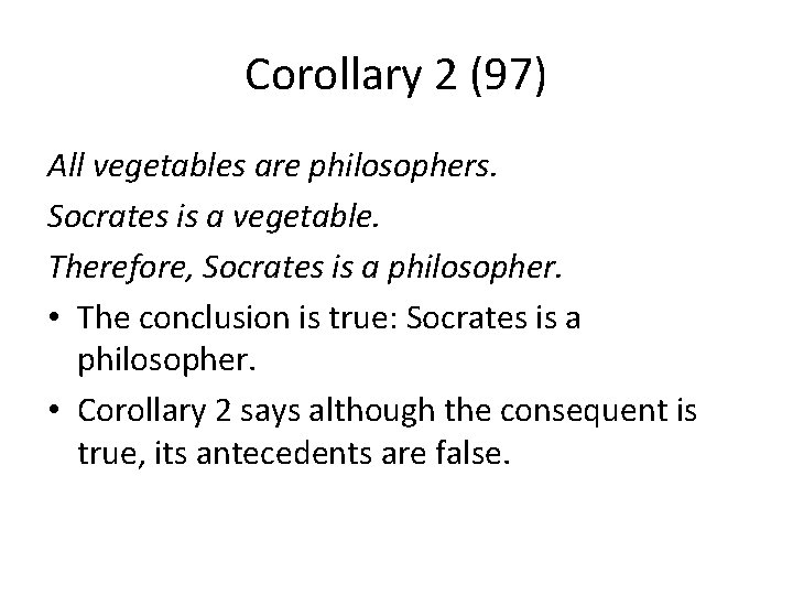 Corollary 2 (97) All vegetables are philosophers. Socrates is a vegetable. Therefore, Socrates is