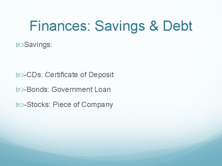 Finances: Savings & Debt Savings: -CDs: Certificate of Deposit -Bonds: Government Loan -Stocks: Piece