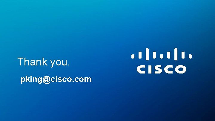 Thank you. pking@cisco. com © 2011 Cisco and/or its affiliates. All rights reserved. Cisco