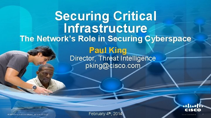 Securing Critical Infrastructure The Network’s Role in Securing Cyberspace Paul King Director, Threat Intelligence
