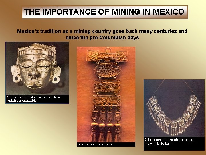 THE IMPORTANCE OF MINING IN MEXICO Mexico’s tradition as a mining country goes back
