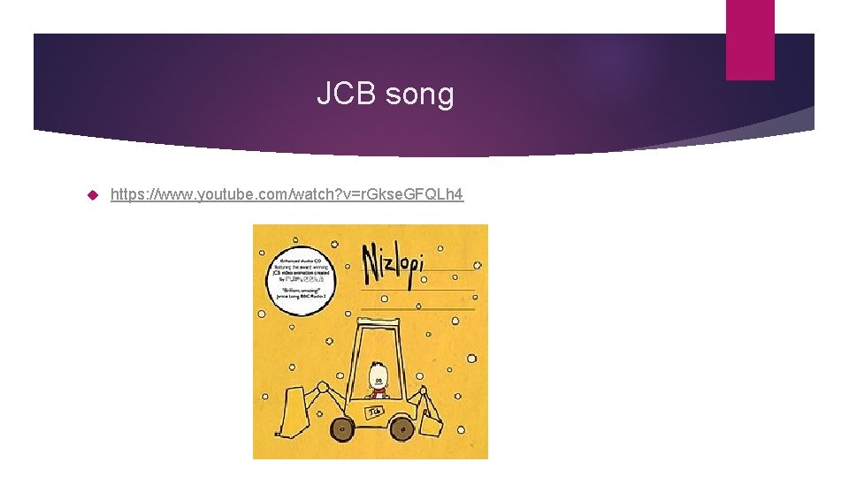 JCB song https: //www. youtube. com/watch? v=r. Gkse. GFQLh 4 