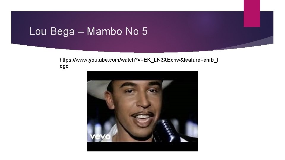 Lou Bega – Mambo No 5 https: //www. youtube. com/watch? v=EK_LN 3 XEcnw&feature=emb_l ogo