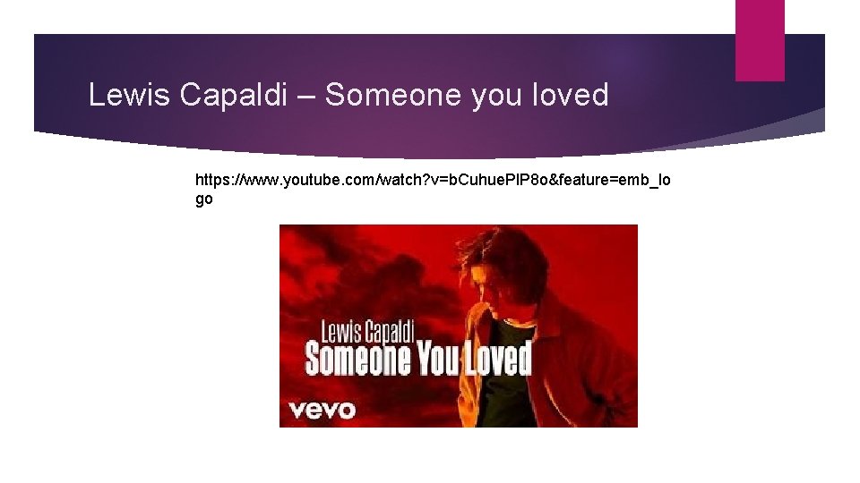 Lewis Capaldi – Someone you loved https: //www. youtube. com/watch? v=b. Cuhue. Pl. P