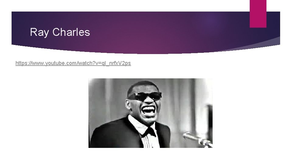 Ray Charles https: //www. youtube. com/watch? v=q. I_nrfx. V 2 ps 