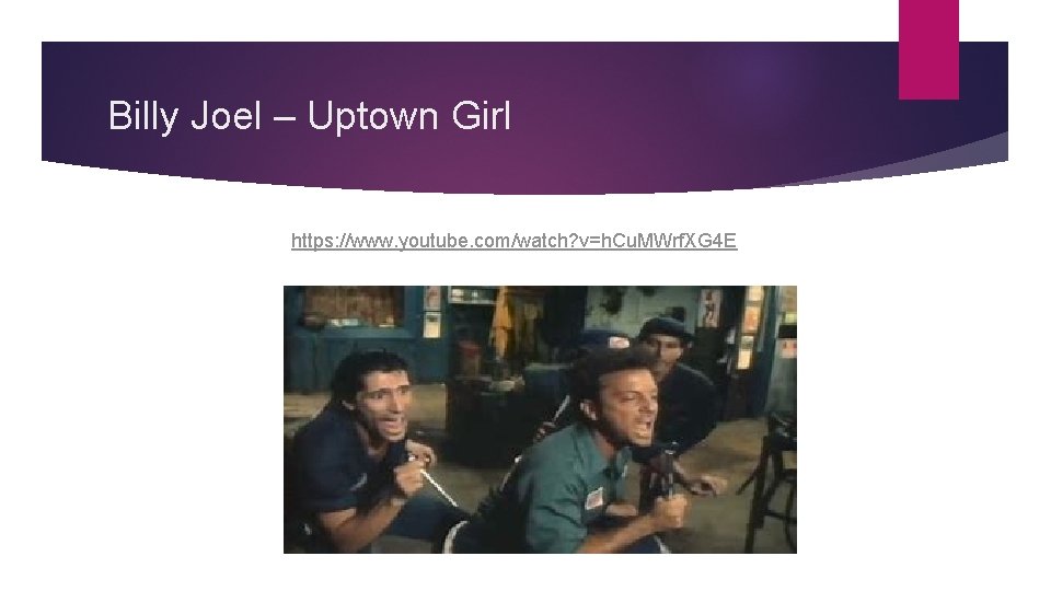 Billy Joel – Uptown Girl https: //www. youtube. com/watch? v=h. Cu. MWrf. XG 4