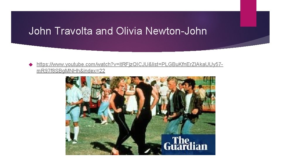 John Travolta and Olivia Newton-John https: //www. youtube. com/watch? v=it. RFjz. QICJU&list=PLGBu. Kfn. Er.