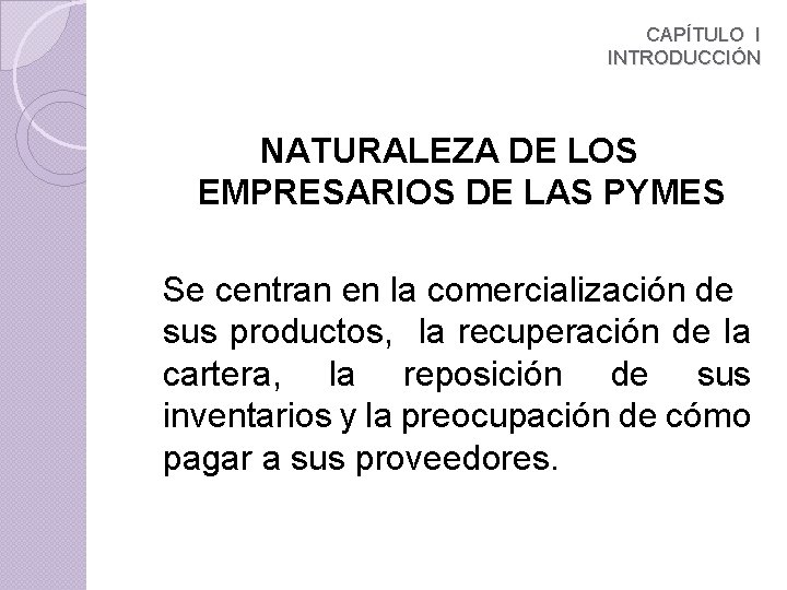 CAPÍTULO I INTRODUCCIÓN NATURALEZA DE LOS EMPRESARIOS DE LAS PYMES Se centran en la