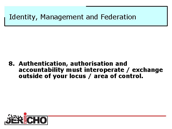 Identity, Management and Federation 8. Authentication, authorisation and accountability must interoperate / exchange outside