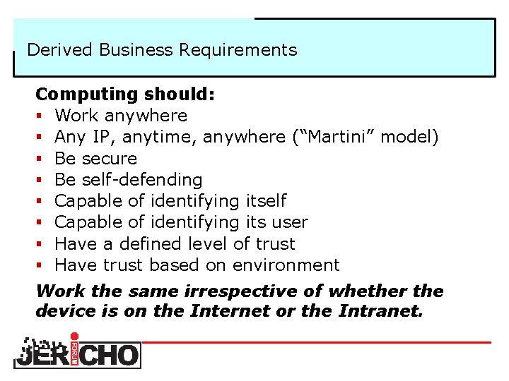 Derived Business Requirements Computing should: § Work anywhere § Any IP, anytime, anywhere (“Martini”