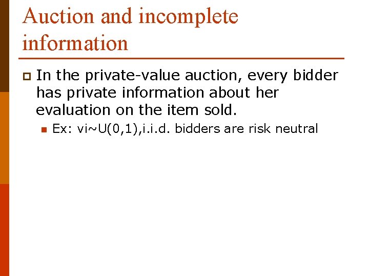 Auction and incomplete information p In the private-value auction, every bidder has private information