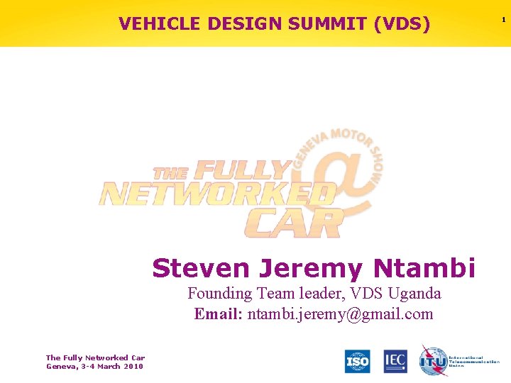 VEHICLE DESIGN SUMMIT (VDS) Steven Jeremy Ntambi Founding Team leader, VDS Uganda Email: ntambi.