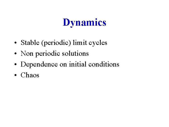 Dynamics • • Stable (periodic) limit cycles Non periodic solutions Dependence on initial conditions