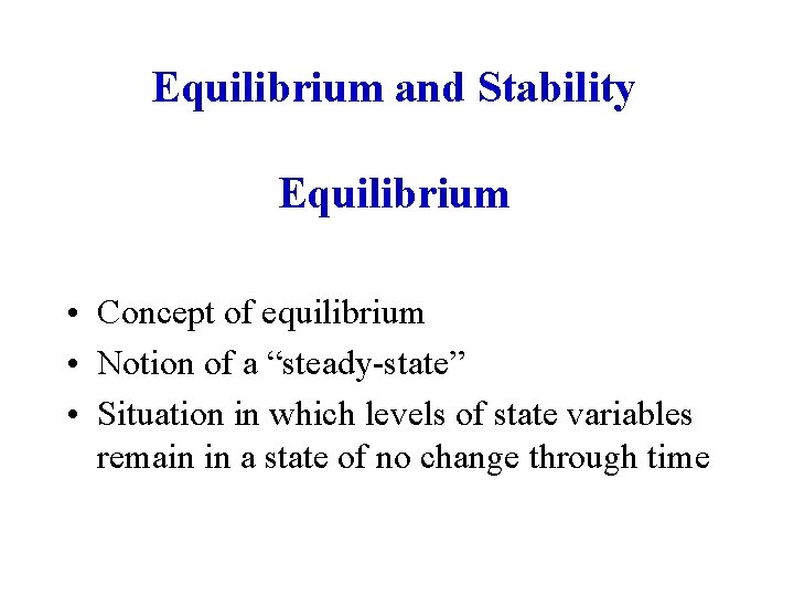 Equilibrium and Stability Equilibrium • Concept of equilibrium • Notion of a “steady-state” •