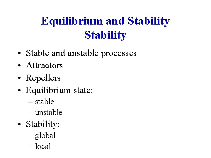 Equilibrium and Stability • • Stable and unstable processes Attractors Repellers Equilibrium state: –