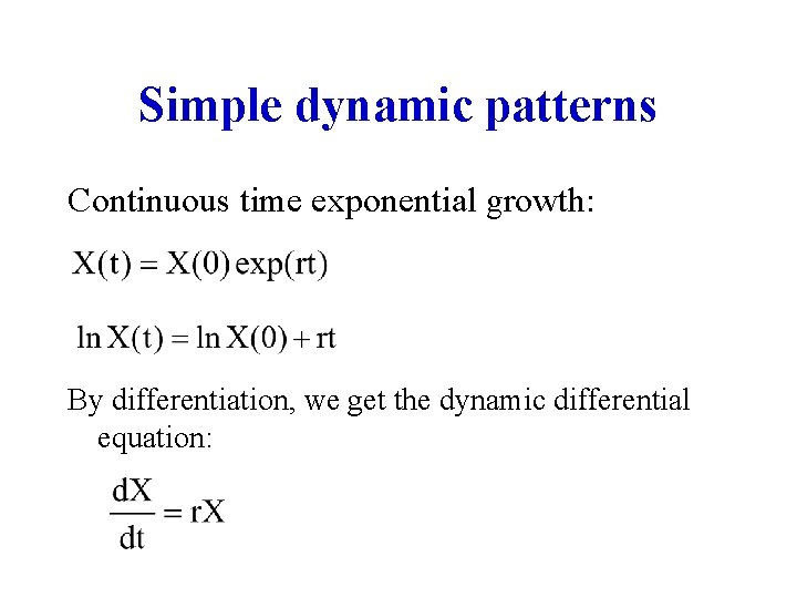Simple dynamic patterns Continuous time exponential growth: By differentiation, we get the dynamic differential
