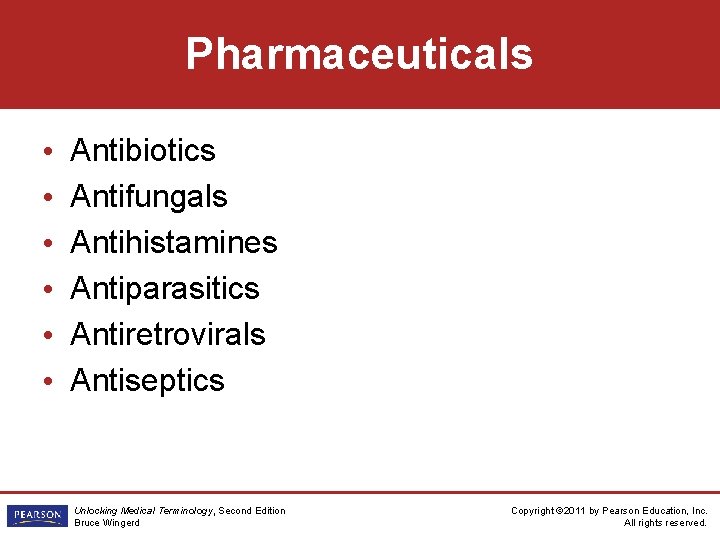 Pharmaceuticals • • • Antibiotics Antifungals Antihistamines Antiparasitics Antiretrovirals Antiseptics Unlocking Medical Terminology, Second