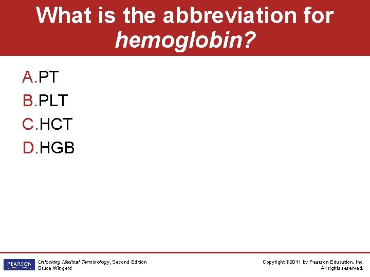 What is the abbreviation for hemoglobin? A. PT B. PLT C. HCT D. HGB