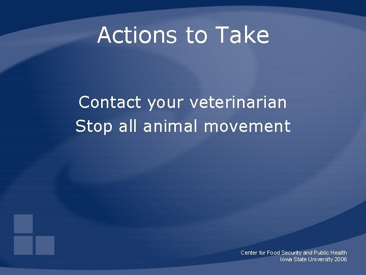 Actions to Take Contact your veterinarian Stop all animal movement Center for Food Security