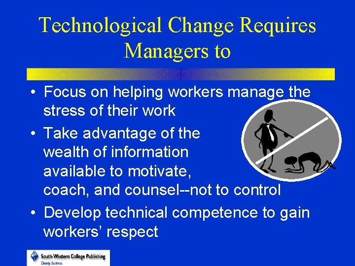 Technological Change Requires Managers to • Focus on helping workers manage the stress of