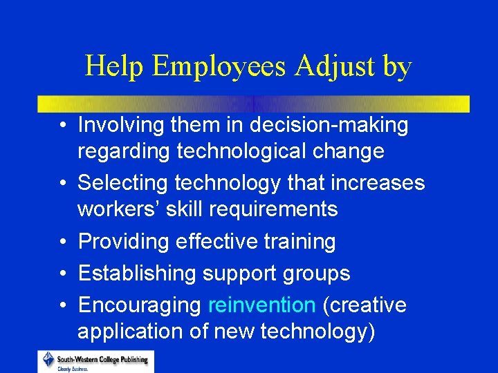 Help Employees Adjust by • Involving them in decision-making regarding technological change • Selecting