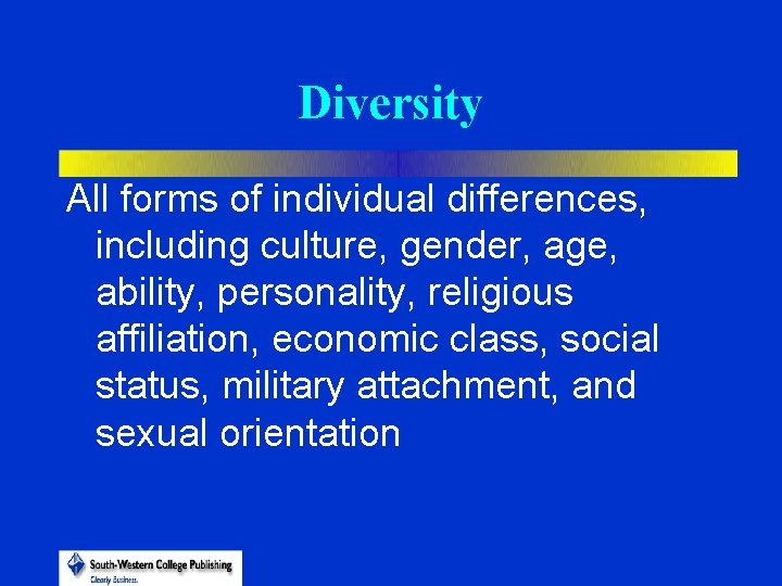 Diversity All forms of individual differences, including culture, gender, age, ability, personality, religious affiliation,