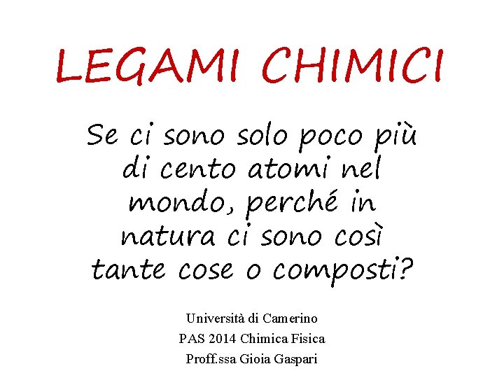 LEGAMI CHIMICI Se ci sono solo poco più di cento atomi nel mondo, perché