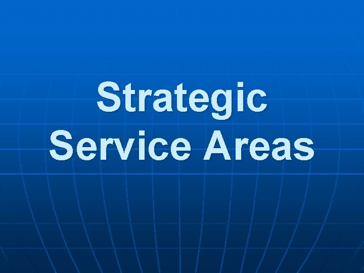 Strategic Service Areas 