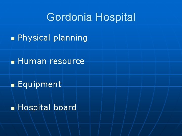 Gordonia Hospital n Physical planning n Human resource n Equipment n Hospital board 