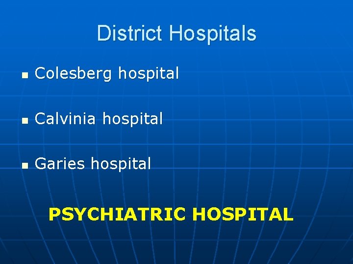 District Hospitals n Colesberg hospital n Calvinia hospital n Garies hospital PSYCHIATRIC HOSPITAL 