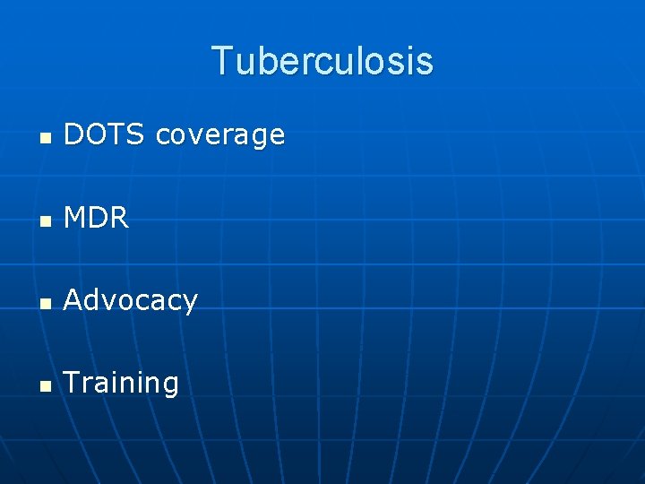 Tuberculosis n DOTS coverage n MDR n Advocacy n Training 