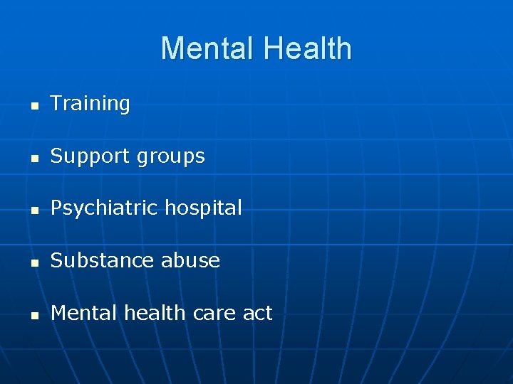 Mental Health n Training n Support groups n Psychiatric hospital n Substance abuse n