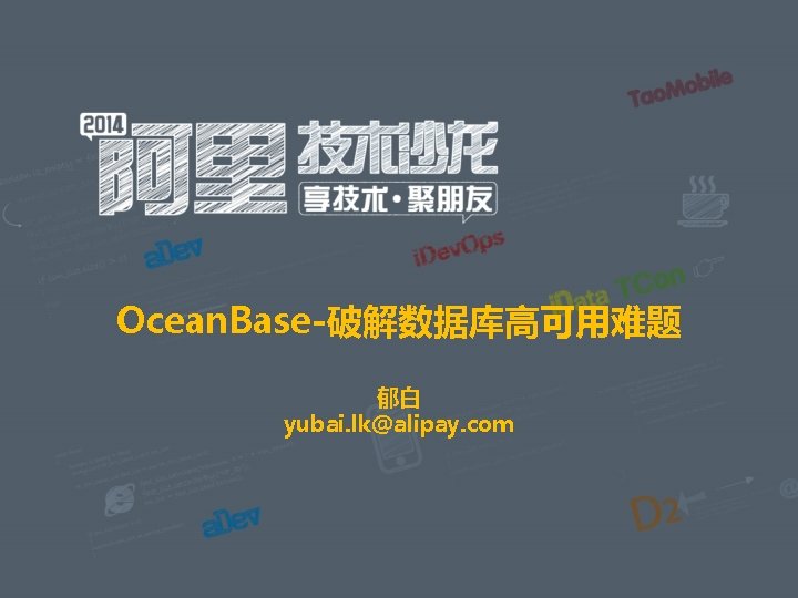 Ocean. Base-破解数据库高可用难题 郁白 yubai. lk@alipay. com 