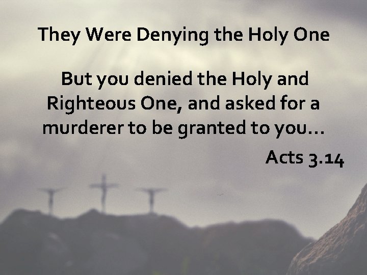 They Were Denying the Holy One But you denied the Holy and Righteous One,