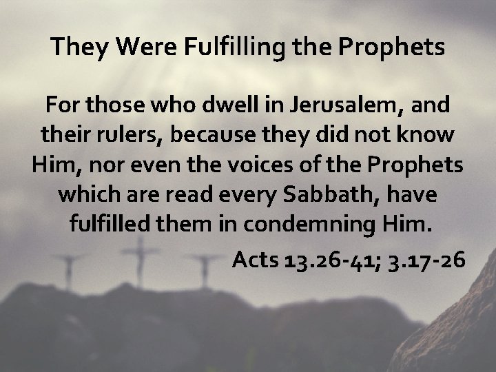 They Were Fulfilling the Prophets For those who dwell in Jerusalem, and their rulers,