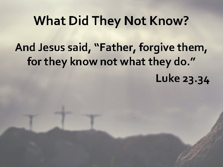 What Did They Not Know? And Jesus said, “Father, forgive them, for they know
