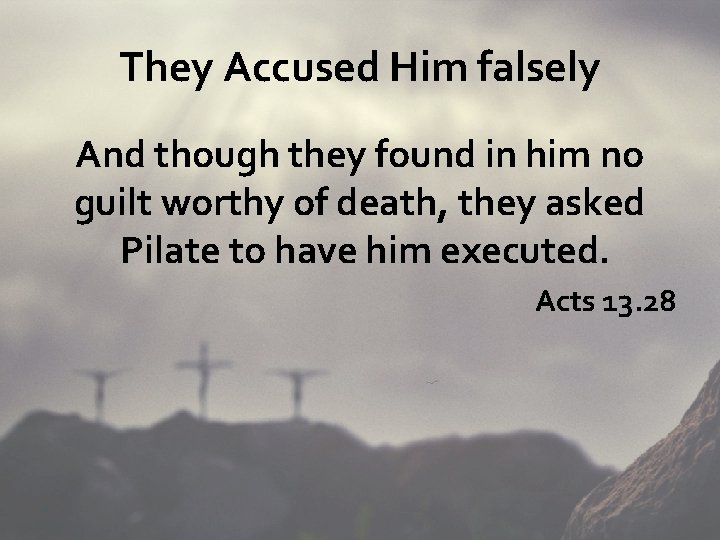 They Accused Him falsely And though they found in him no guilt worthy of