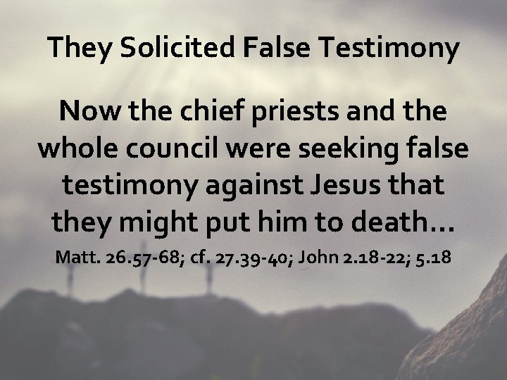 They Solicited False Testimony Now the chief priests and the whole council were seeking