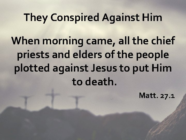 They Conspired Against Him When morning came, all the chief priests and elders of
