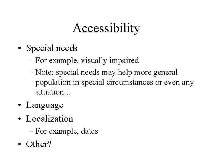 Accessibility • Special needs – For example, visually impaired – Note: special needs may