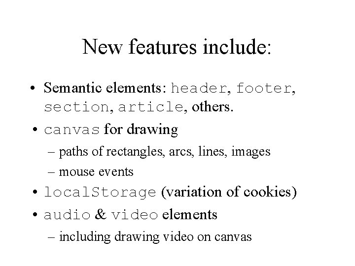 New features include: • Semantic elements: header, footer, section, article, others. • canvas for