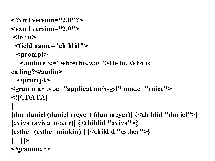 <? xml version="2. 0"? > <vxml version="2. 0"> <form> <field name="childid"> <prompt> <audio src="whosthis.