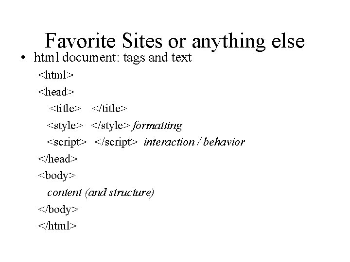 Favorite Sites or anything else • html document: tags and text <html> <head> <title>