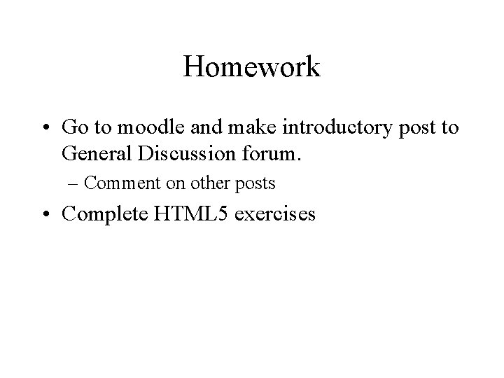 Homework • Go to moodle and make introductory post to General Discussion forum. –