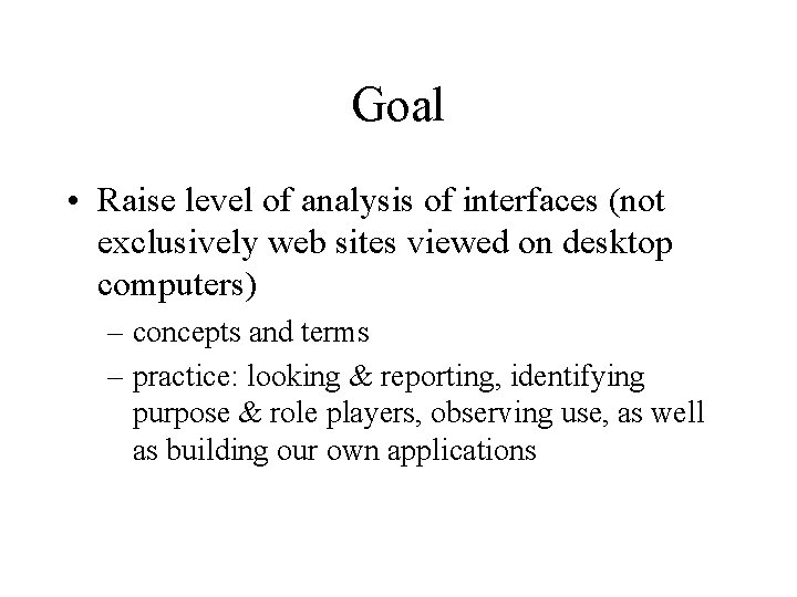 Goal • Raise level of analysis of interfaces (not exclusively web sites viewed on